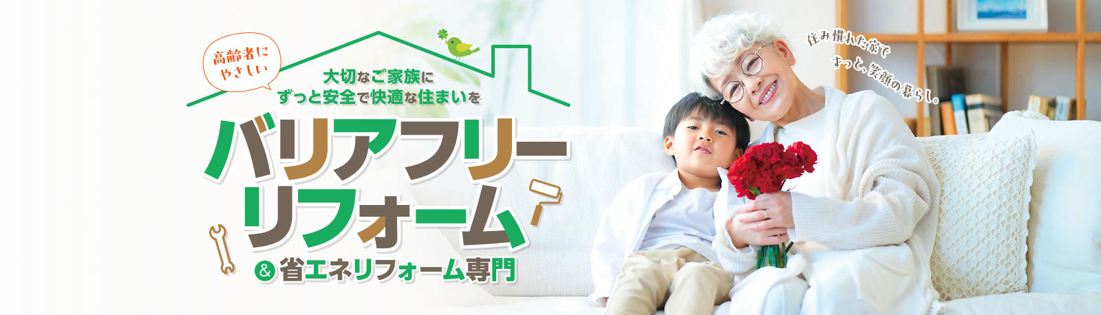バリアフリーリフォーム & 省エネリフォーム専門 大切なご家族にずっと安全で快適な住まいを